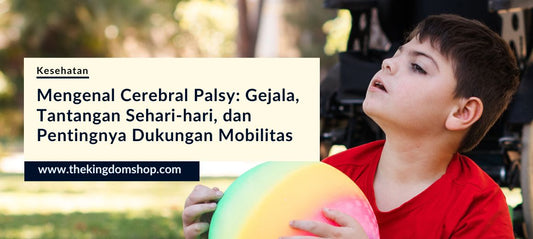 Mengenal Cerebral Palsy: Gejala, Tantangan Sehari-hari, dan Pentingnya Dukungan Mobilitas