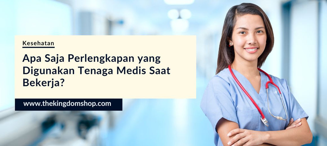Apa Saja Perlengkapan yang Digunakan Tenaga Medis Saat Bekerja?