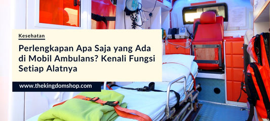 Perlengkapan Apa Saja yang Ada di Mobil Ambulans? Kenali Fungsi Setiap Alatnya