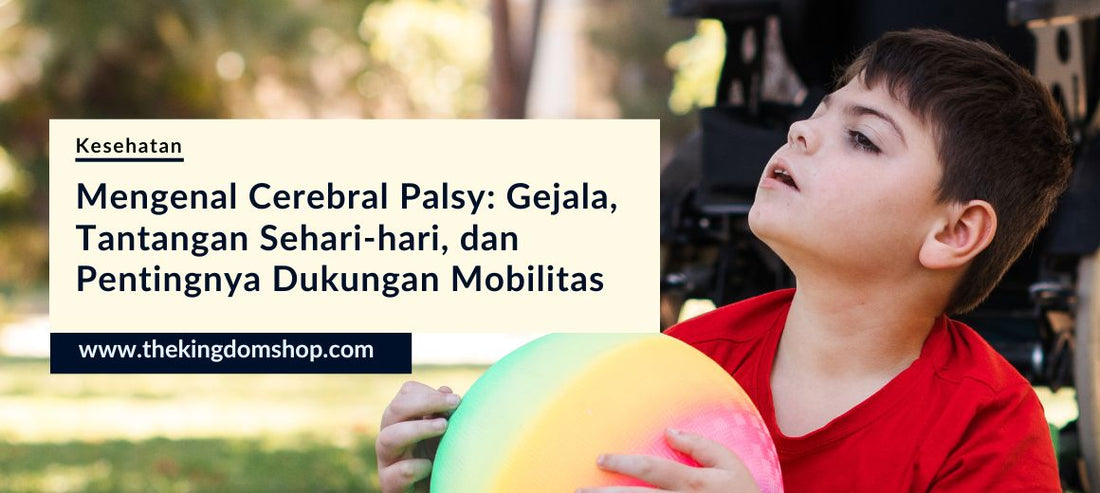 Mengenal Cerebral Palsy: Gejala, Tantangan Sehari-hari, dan Pentingnya Dukungan Mobilitas