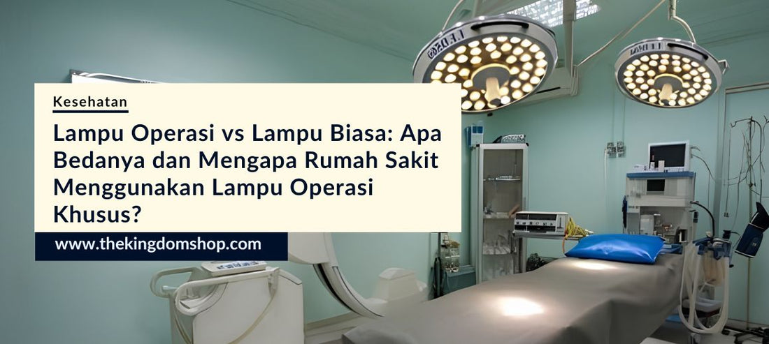 Lampu Operasi vs Lampu Biasa: Apa Bedanya dan Mengapa Rumah Sakit Menggunakan Lampu Operasi Khusus?