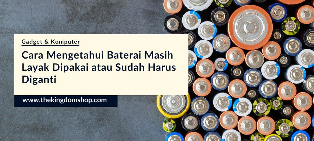 Cara Mengetahui Baterai Masih Layak Dipakai atau Sudah Harus Diganti