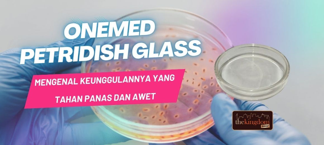 Mengenal Keunggulan Petridish Kaca Onemed yang Tahan Panas dan Awet