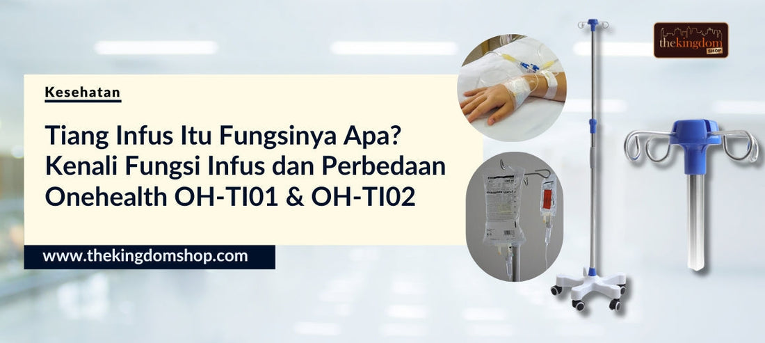 Tiang Infus Itu Fungsinya Apa? Kenali Fungsi Infus dan Perbedaan Onehealth OH-TI01 & OH-TI02