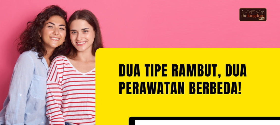Dua Tipe Rambut, Dua Perawatan Berbeda! Cari Tahu Apa yang Dibutuhkan Rambutmu!