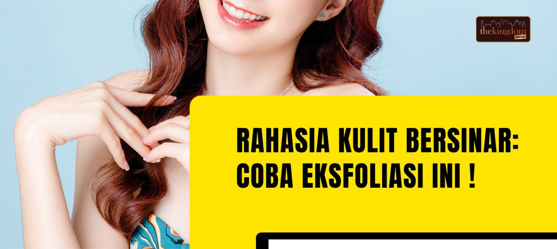 Rahasia Kulit Bersinar: Eksfoliasi Wajib yang Harus Anda Coba!
