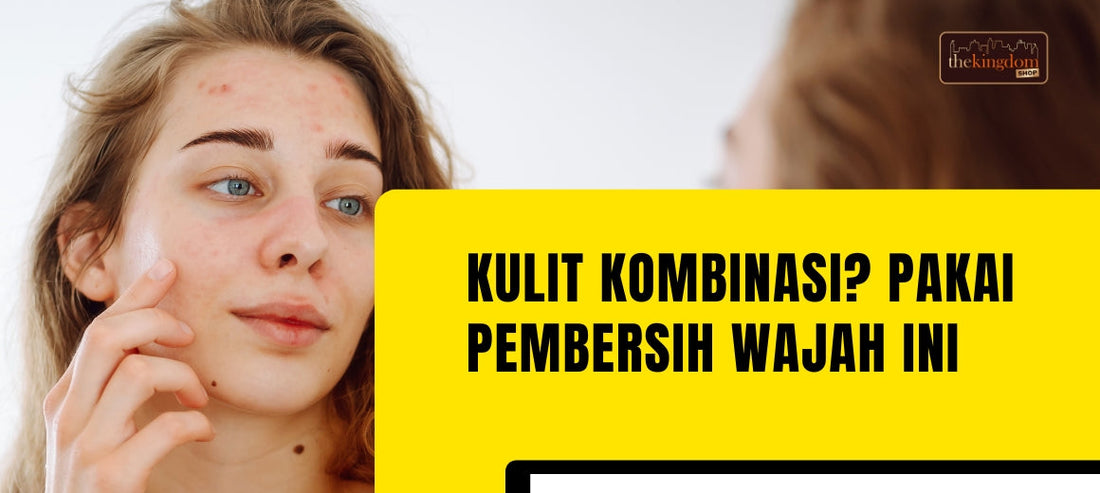 Kulit Kombinasi? Temukan Pembersih Sempurna yang Beri Hidrasi & Perlindungan!