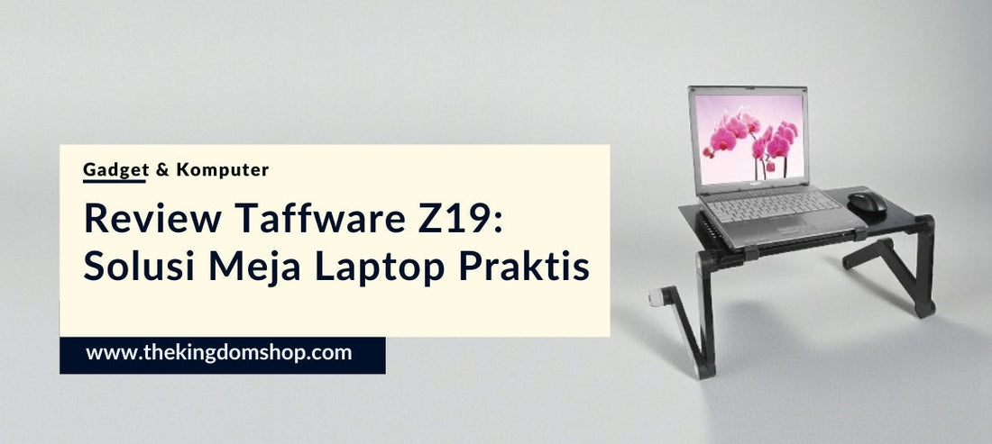 Review Taffware Z19: Solusi Ergonomis Meja Laptop Portable
