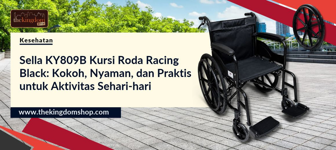 Sella KY809B Kursi Roda Racing Black: Kokoh, Nyaman, dan Praktis untuk Aktivitas Sehari-hari