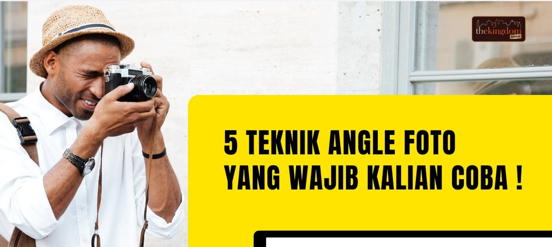 5 Teknik Angle Foto Yang Wajib Kalian Coba !