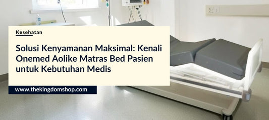 Solusi Kenyamanan Maksimal: Mengenal Onemed Aolike Matras Bed Pasien untuk Kebutuhan Medis dan Homecare